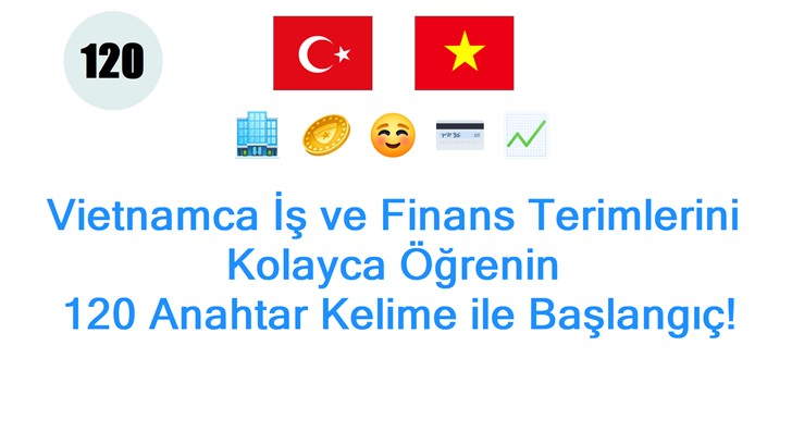 Vietnamca İş ve Finans Terimlerini Kolayca Öğrenin: 120 Anahtar Kelime ile Başlangıç!